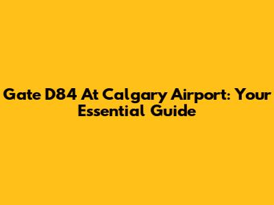 Gate D84 At Calgary Airport: Your Essential Guide