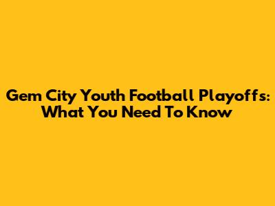 Gem City Youth Football Playoffs: What You Need To Know
