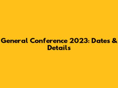 General Conference 2023: Dates & Details