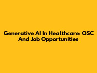 Generative AI In Healthcare: OSC And Job Opportunities