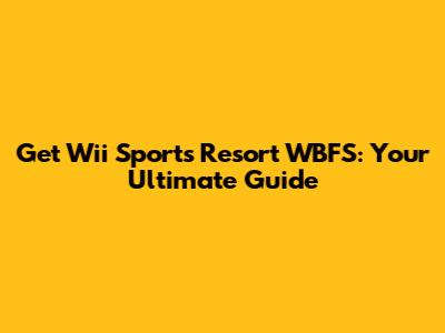 Get Wii Sports Resort WBFS: Your Ultimate Guide