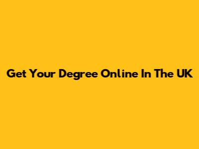 Get Your Degree Online In The UK