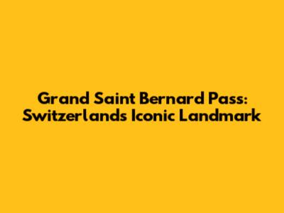 Grand Saint Bernard Pass: Switzerland's Iconic Landmark
