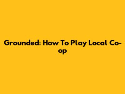 Grounded: How To Play Local Co-op