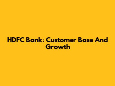 HDFC Bank: Customer Base And Growth
