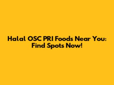 Halal OSC PRI Foods Near You: Find Spots Now!
