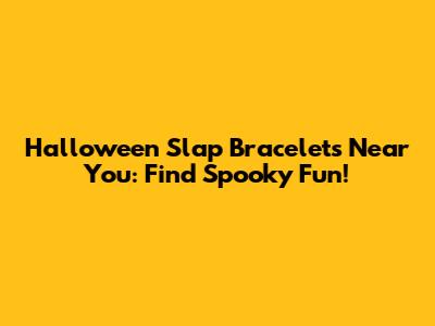 Halloween Slap Bracelets Near You: Find Spooky Fun!