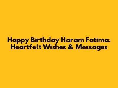 Happy Birthday Haram Fatima: Heartfelt Wishes & Messages