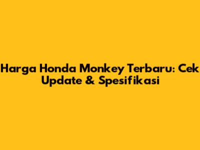 Harga Honda Monkey Terbaru: Cek Update & Spesifikasi