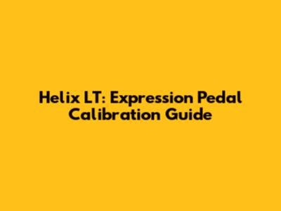 Helix LT: Expression Pedal Calibration Guide