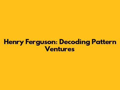 Henry Ferguson: Decoding Pattern Ventures