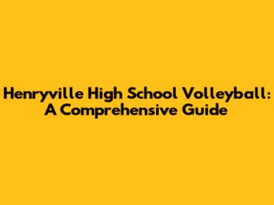 Henryville High School Volleyball: A Comprehensive Guide
