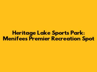 Heritage Lake Sports Park: Menifee's Premier Recreation Spot