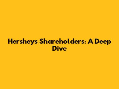 Hershey's Shareholders: A Deep Dive