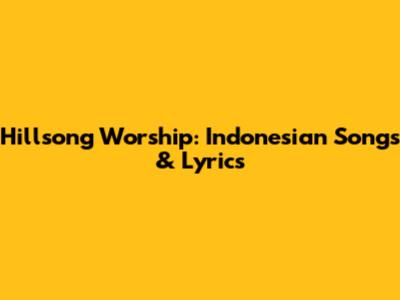 Hillsong Worship: Indonesian Songs & Lyrics