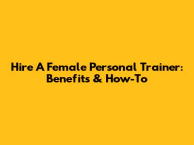 Hire A Female Personal Trainer: Benefits & How-To