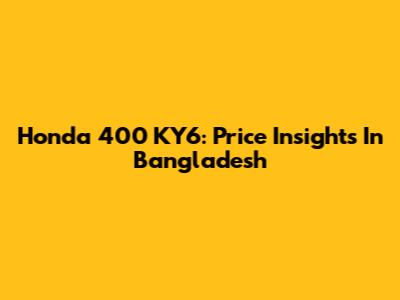 Honda 400 KY6: Price Insights In Bangladesh