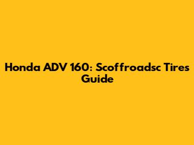 Honda ADV 160: Scoffroadsc Tires Guide