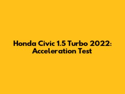 Honda Civic 1.5 Turbo 2022: Acceleration Test