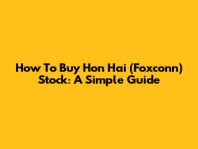 How To Buy Hon Hai (Foxconn) Stock: A Simple Guide