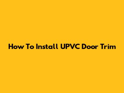 How To Install UPVC Door Trim