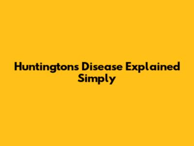 Huntington's Disease Explained Simply