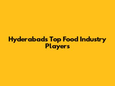 Hyderabad's Top Food Industry Players