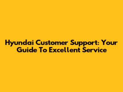 Hyundai Customer Support: Your Guide To Excellent Service