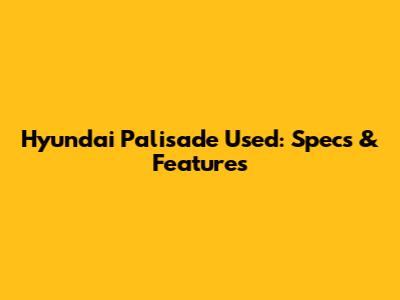 Hyundai Palisade Used: Specs & Features