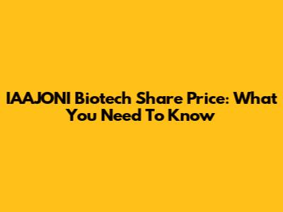 IAAJONI Biotech Share Price: What You Need To Know