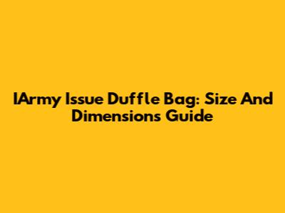 IArmy Issue Duffle Bag: Size And Dimensions Guide