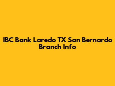 IBC Bank Laredo TX San Bernardo Branch Info