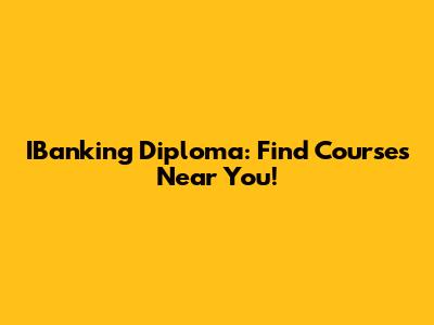 IBanking Diploma: Find Courses Near You!