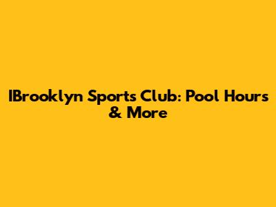 IBrooklyn Sports Club: Pool Hours & More