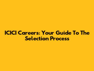 ICICI Careers: Your Guide To The Selection Process