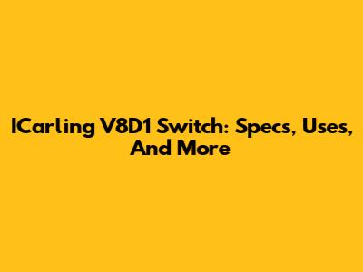 ICarling V8D1 Switch: Specs, Uses, And More