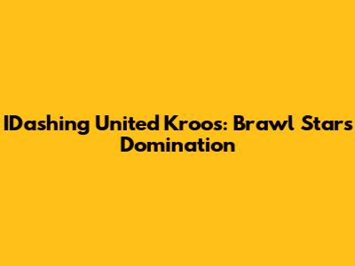 IDashing United Kroos: Brawl Stars Domination