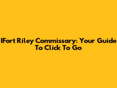 IFort Riley Commissary: Your Guide To Click To Go