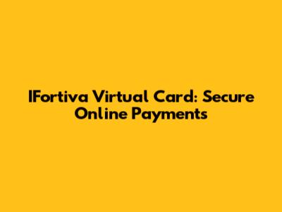IFortiva Virtual Card: Secure Online Payments
