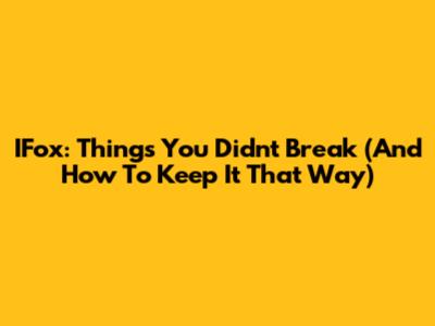 IFox: Things You Didn't Break (And How To Keep It That Way)