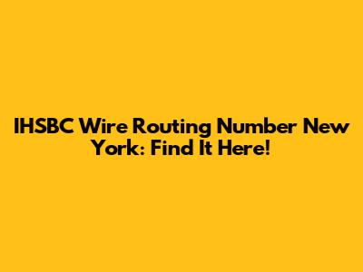 IHSBC Wire Routing Number New York: Find It Here!