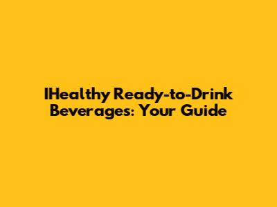 IHealthy Ready-to-Drink Beverages: Your Guide