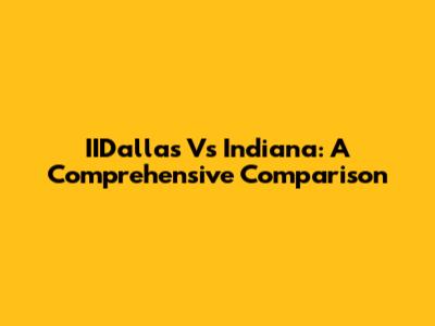 IIDallas Vs Indiana: A Comprehensive Comparison