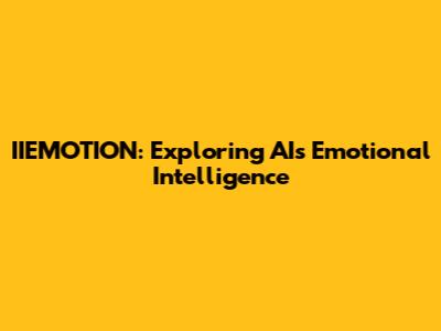 IIEMOTION: Exploring AI's Emotional Intelligence