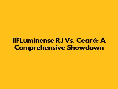 IIFLuminense RJ Vs. Ceará: A Comprehensive Showdown