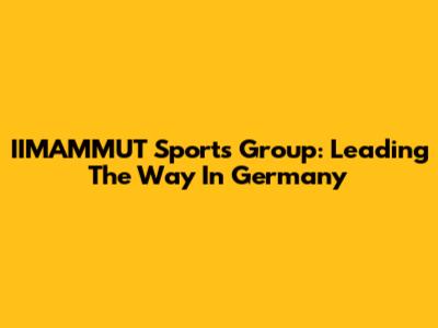 IIMAMMUT Sports Group: Leading The Way In Germany