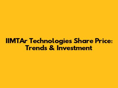 IIMTAr Technologies Share Price: Trends & Investment