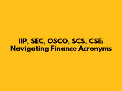 IIP, SEC, OSCO, SCS, CSE: Navigating Finance Acronyms