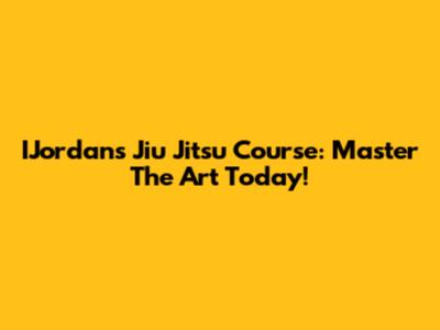 IJordan's Jiu Jitsu Course: Master The Art Today!