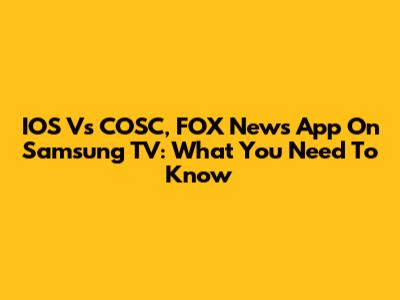 IOS Vs COSC, FOX News App On Samsung TV: What You Need To Know